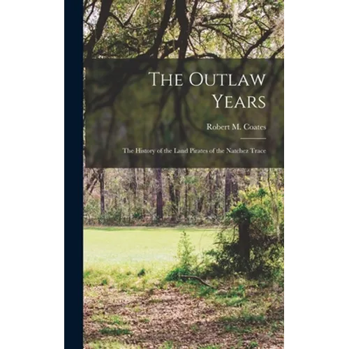 The Outlaw Years; the History of the Land Pirates of the Natchez Trace