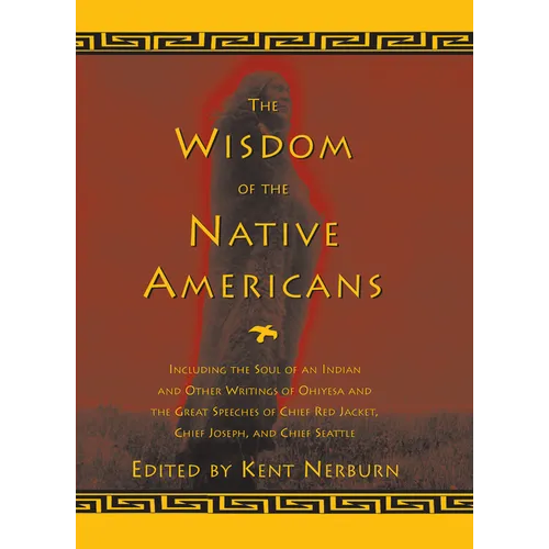 The Wisdom of the Native Americans: Including the Soul of an Indian and Other Writings of Ohiyesa and the Great Speeches of Red Jacket, Chief Joseph,