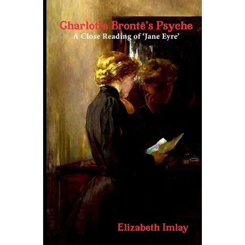 Charlotte Bronte's Psyche: A Close Reading of 'Jane Eyre'