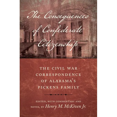 The Consequences of Confederate Citizenship: The Civil War Correspondence of Alabama's Pickens Family
