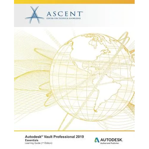 Autodesk Vault Professional 2019: Essentials: Autodesk Authorized Publisher