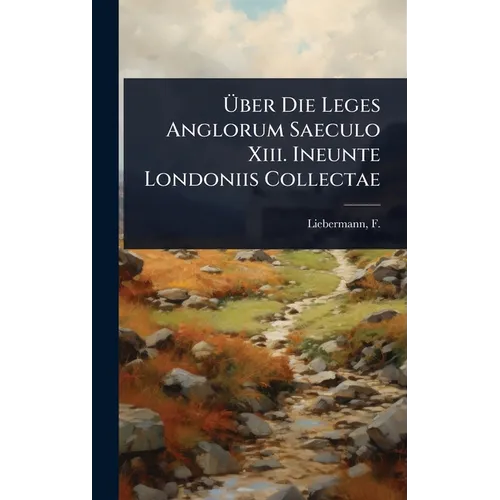 Über Die Leges Anglorum Saeculo Xiii. Ineunte Londoniis Collectae