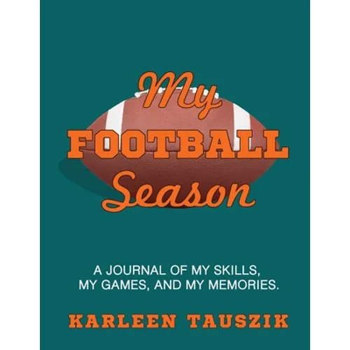My Football Season: A journal of my skills, my games, and my memories