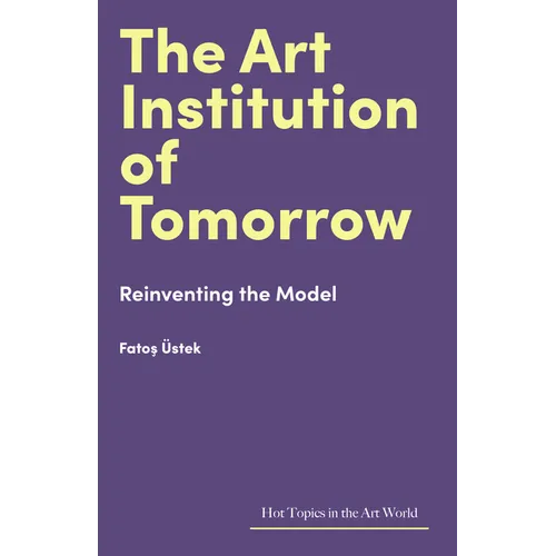 The Art Institution of Tomorrow: Reinventing the Model