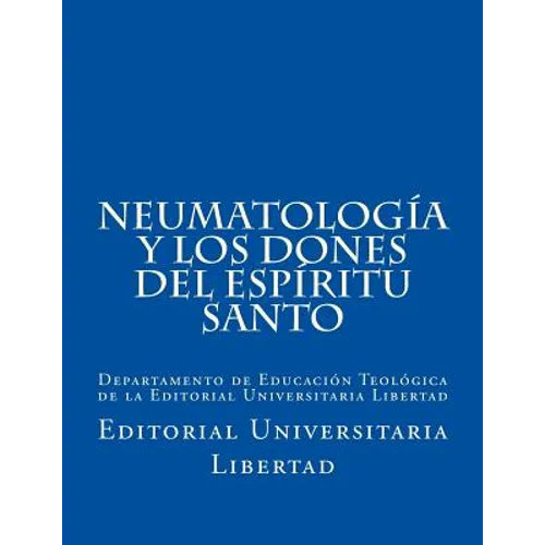 NeumatologIa y Los Dones del EspIritu Santo: Departamento de Educación Teológica de la Editorial Universitaria Libertad