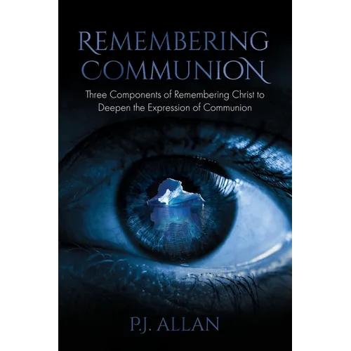 Remembering Communion: Three Components of Remembering Christ to Deepen the Expression of Communion