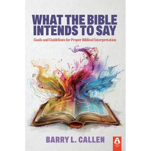 What the Bible Intends to Say: Goals and Guidelines for Proper Biblical Interpretation