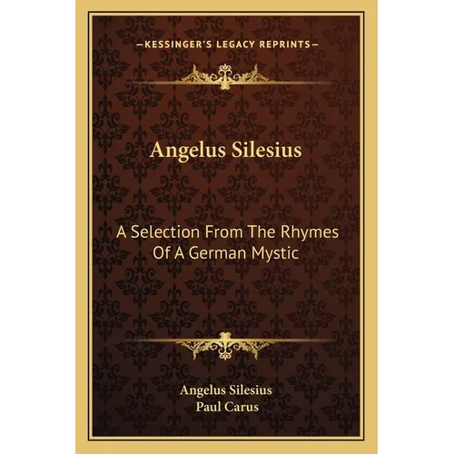 Angelus Silesius: A Selection From The Rhymes Of A German Mystic