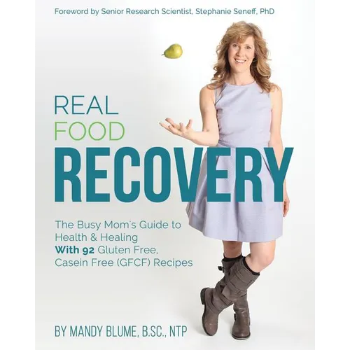 Real Food Recovery: The Busy Mom's Guide to Health & Healing - with 92 Gluten Free, Casein Free (GFCF) Recipes