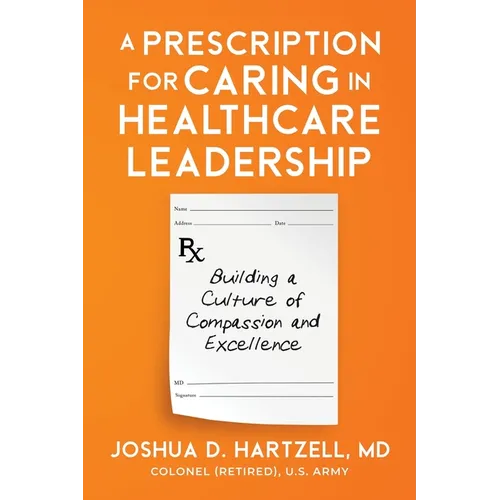 A Prescription for Caring in Healthcare Leadership: Building a Culture of Compassion and Excellence