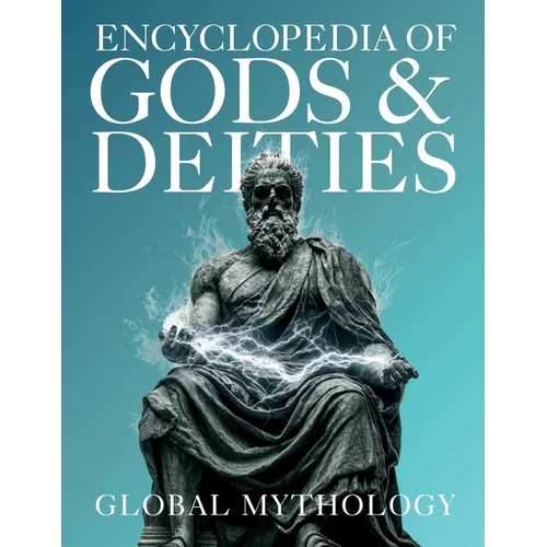 Encyclopedia of Gods & Deities - Global Mythology: An Illustrated Guide of Sacred Myths, Pantheons & Creation Stories from Around the World.