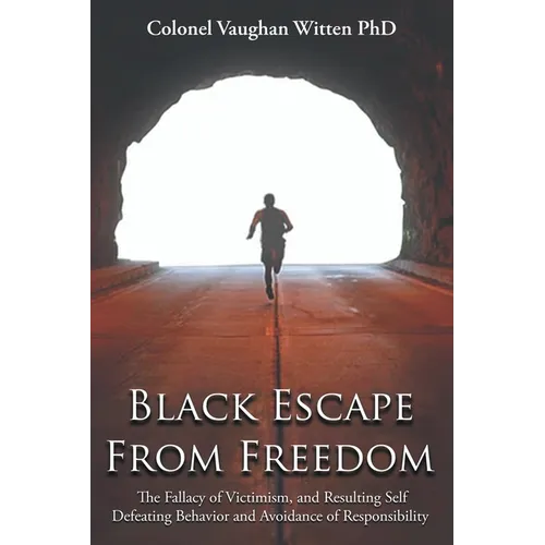 Black Escape From Freedom: The Fallacy of Victimism, and Resulting Self Defeating Behavior and Avoidance of Responsibility: Negro and Native Amer