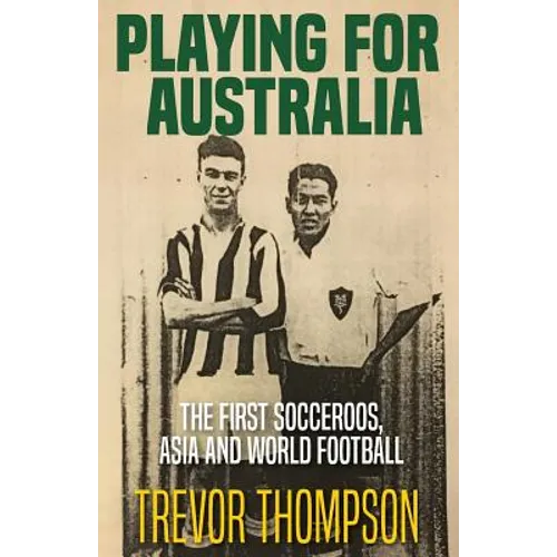 Playing for Australia: The First Socceroos, Asia and World Football