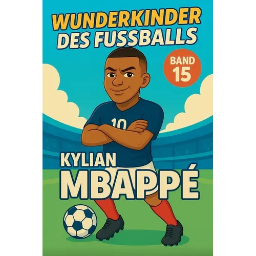 Wunderkinder des Fußballs: Kylian Mbappé