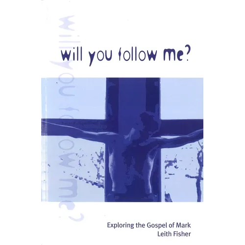 Will You Follow Me?: Exploring the Gospel of Mark