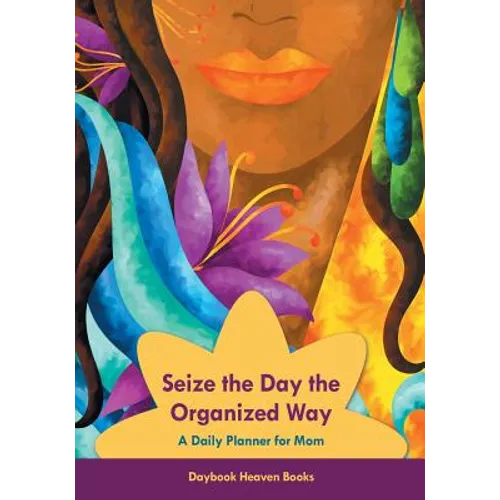Seize the Day the Organized Way - A Daily Planner for Mom