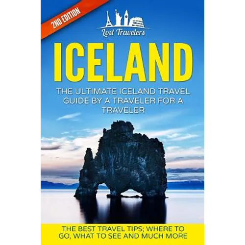 Iceland: The Ultimate Iceland Travel Guide By A Traveler For A Traveler: The Best Travel Tips; Where To Go, What To See And Much More