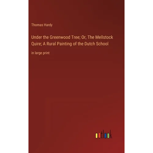 Under the Greenwood Tree; Or, The Mellstock Quire; A Rural Painting of the Dutch School: in large print