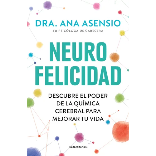 Neurofelicidad: Descubre El Poder de la Química Cerebral Para Mejorar Tu Vida / Neuro-Happiness: Discover the Power of Brain Chemistry for a Better Li