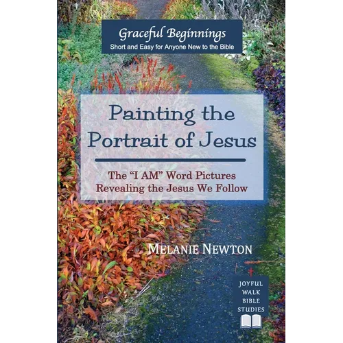 Painting the Portrait of Jesus: The "I Am" Word Pictures Revealing the Jesus We Follow