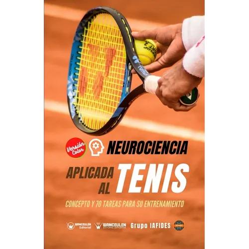 Neurociencia aplicada al tenis: Concepto y 70 tareas para su entrenamiento (Versión Edición Color)