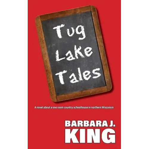 Tug Lake Tales: A novel about a one room country schoolhouse in northern Wisconsin