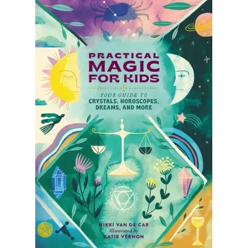 Practical Magic for Kids: Your Guide to Crystals, Horoscopes, Dreams, and More