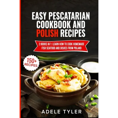 Easy Pescatarian Cookbook And Polish Recipes: 2 Books In 1: Learn How To Cook Homemade Fish Seafood And Dishes From Poland