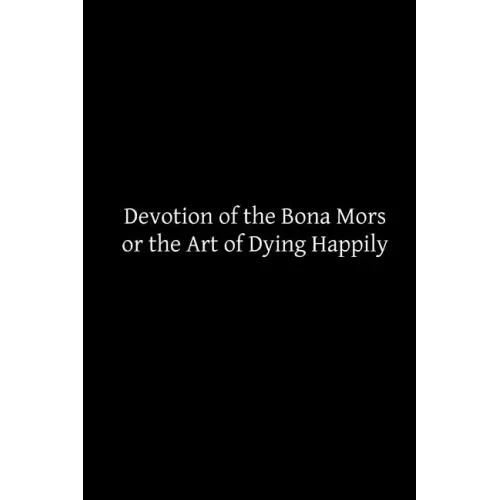Devotion of the Bona Mors: or the Art of Dying Happily