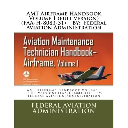 AMT Airframe Handbook Volume 1 (full version) (FAA-H-8083-31) . By: Federal Aviation Administration