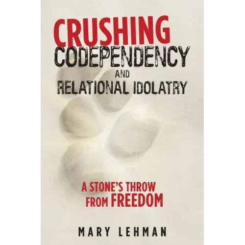 Crushing Codependency and Relational Idolatry: A Stone's Throw from Freedom