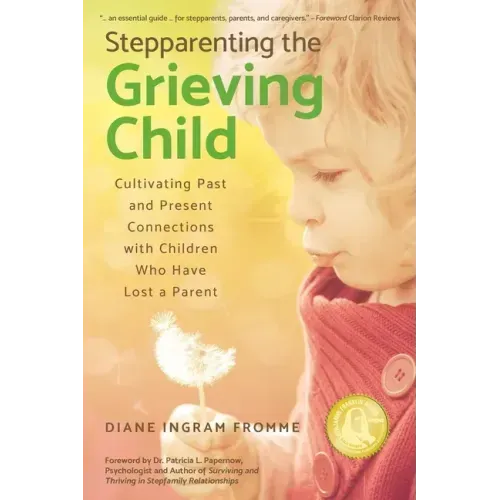 Stepparenting the Grieving Child: Cultivating Past and Present Connections with Children Who Have Lost a Parent