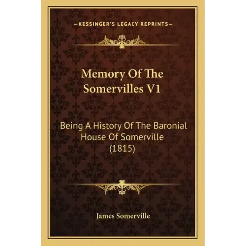 Memory Of The Somervilles V1: Being A History Of The Baronial House Of Somerville (1815)