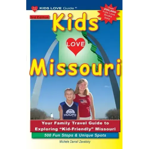KIDS LOVE MISSOURI, 3rd Edition: Your Family Travel Guide to Exploring Kid-Friendly Missouri. 500 Fun Stops & Unique Spots