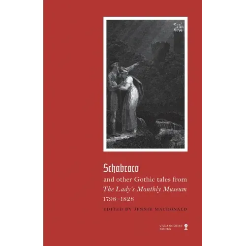 Schabraco and other Gothic Tales from the Ladies' Monthly Museum, 1798-1828