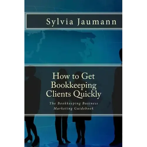 How to Get Bookkeeping Clients Quickly: The Bookkeeping Business Marketing Guidebook