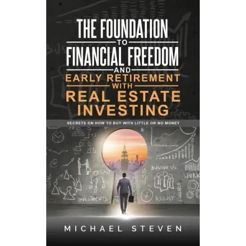 The Foundation To Financial Freedom And Early Retirement With Real Estate Investing: Secrets On How To Buy With Little Or No Money