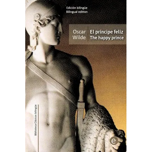El príncipe feliz/The happy prince: edición bilingüe/bilingual edition