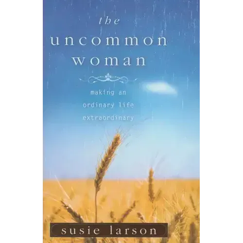 The Uncommon Woman: Making an Ordinary Life Extraordinary