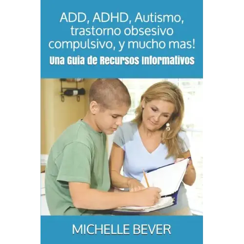 Add, Adhd, Autismo, Trastorno Obsesivo Compulsivo, Y Mucho Mas!: Una Guía de Recursos Informativos: Una Guia de Recursos Informativos