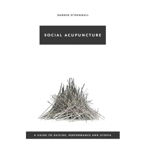 Social Acupuncture: A Guide to Suicide, Performance and Utopia