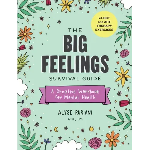 The Big Feelings Survival Guide: A Creative Workbook for Mental Health (74 Dbt and Art Therapy Exercises)