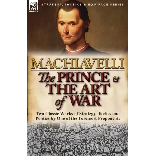 The Prince & The Art of War: Two Classic Works of Strategy, Tactics and Politics by One of the Foremost Proponents