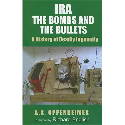 Ira: The Bombs and the Bullets: A History of Deadly Ingenuity