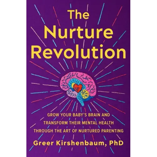 The Nurture Revolution: Grow Your Baby's Brain and Transform Their Mental Health Through the Art of Nurtured Parenting