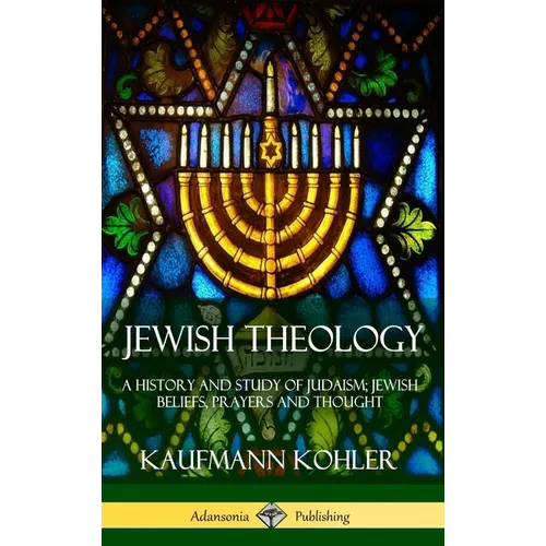 Jewish Theology: A History and Study of Judaism; Jewish Beliefs, Prayers and Thought (Hardcover)