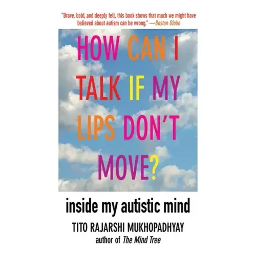 How Can I Talk If My Lips Don't Move?: Inside My Autistic Mind