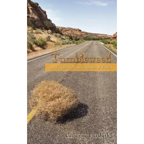 Tumbleweed: A Traveling Nurses Stories of Faith