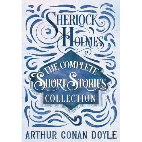 Sherlock Holmes - The Complete Short Stories Collection