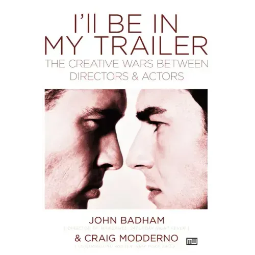 I'll Be in My Trailer: The Creative Wars Between Directors and Actors
